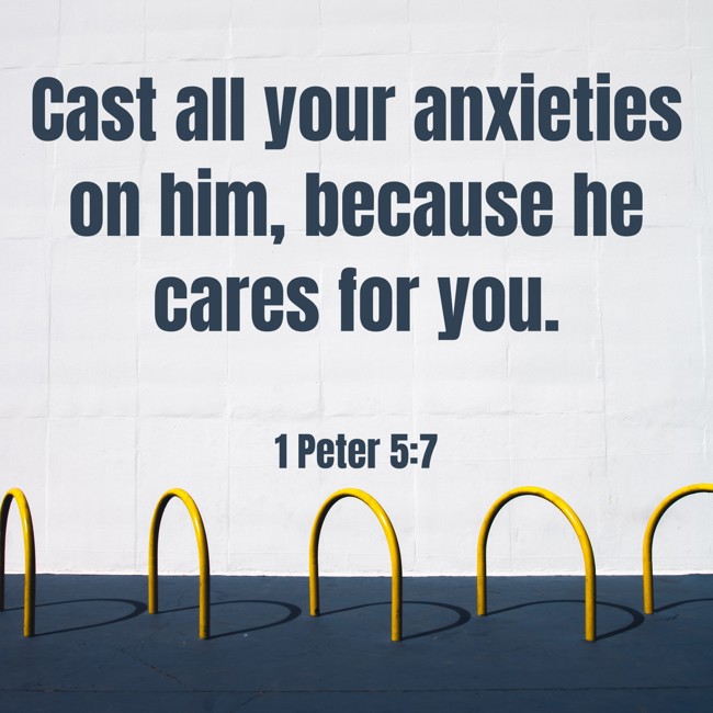 Cast all your anxieties on him, because he cares for you. - 1 Peter 5:7