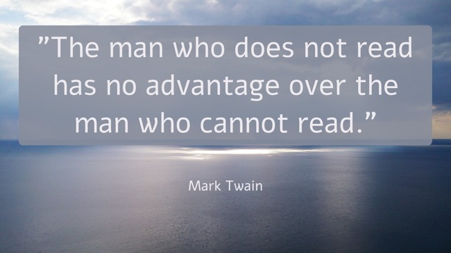 The man who does not read has no advantage over the man who cannot read. - Mark Twain