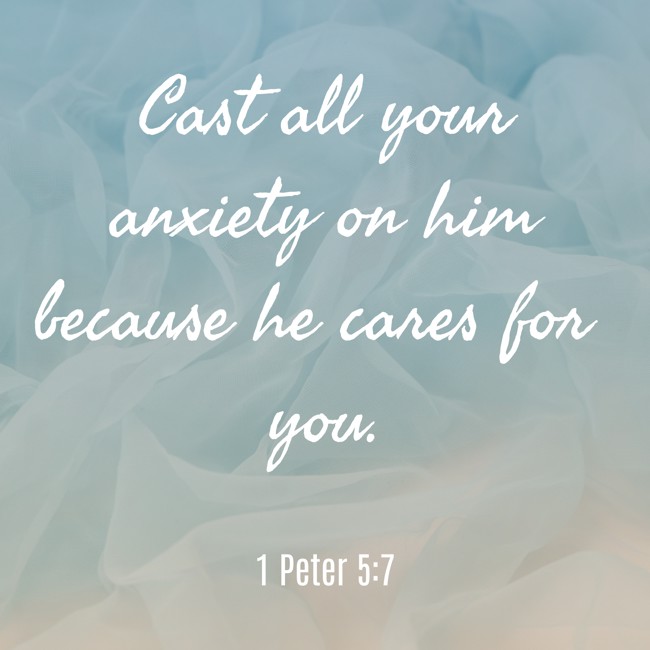 Cast all your anxiety on him because he cares for you. - 1 Peter 5:7