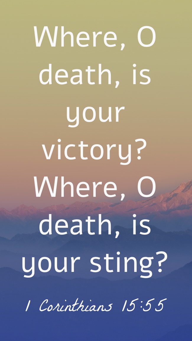 Where, O death, is your victory? Where, O death, is your sting? - 1 Corinthians 15:55