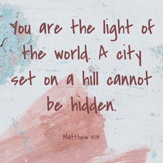 You are the light of the world. A city set on a hill cannot be hidden. - Matthew 5:14
