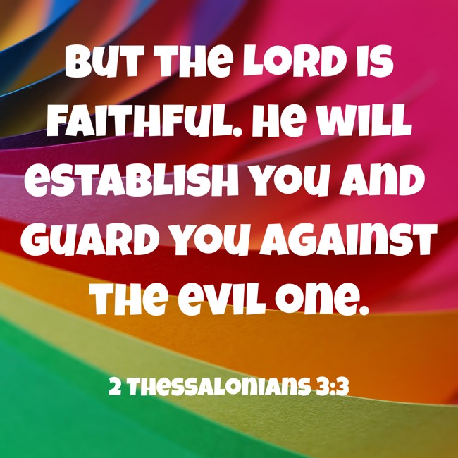 But the Lord is faithful. He will establish you and guard you against the evil one. - 2 Thessalonians 3:3