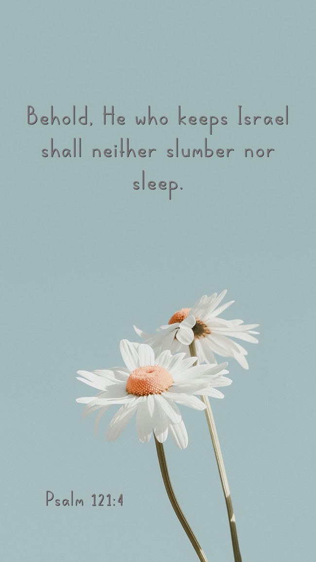 Behold, He who keeps Israel shall neither slumber nor sleep. - Psalm 121:4