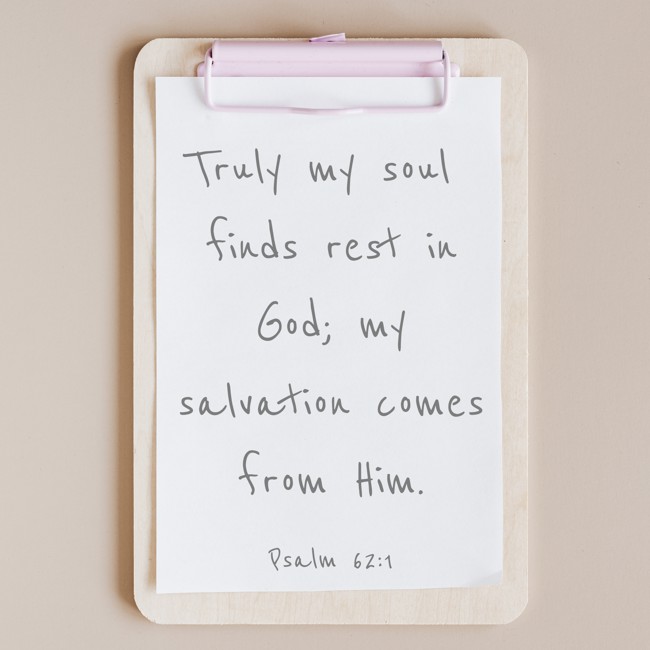 Truly my soul finds rest in God; my salvation comes from Him. - Psalm 62:1