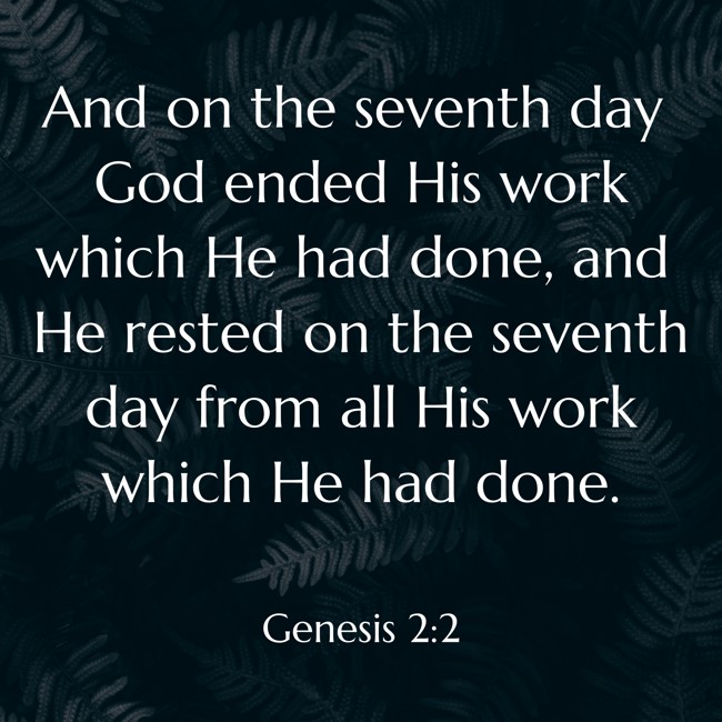And on the seventh day God ended His work which He had done, and He rested on the seventh day from all His work which He had done. - Genesis 2:2