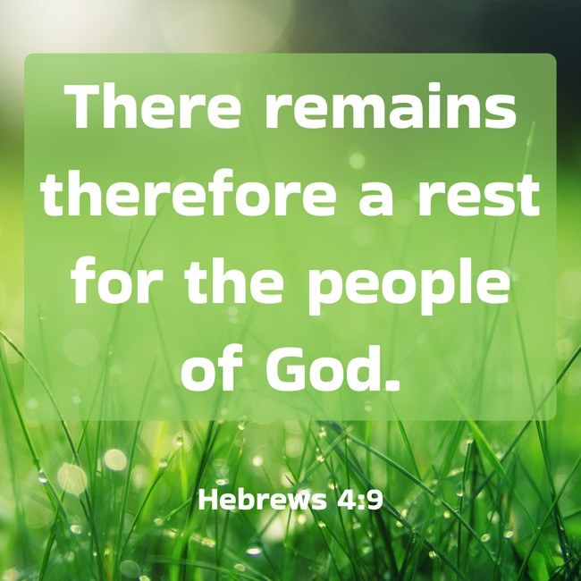 There remains therefore a rest for the people of God. - Hebrews 4:9
