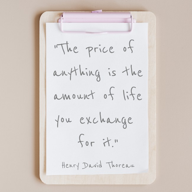 The price of anything is the amount of life you exchange for it. - Henry David Thoreau