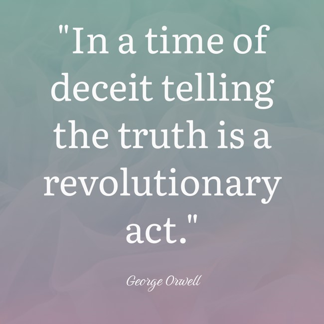 In a time of deceit telling the truth is a revolutionary act. - George Orwell