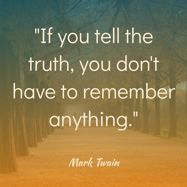 If you tell the truth, you don't have to remember anything. - Mark Twain