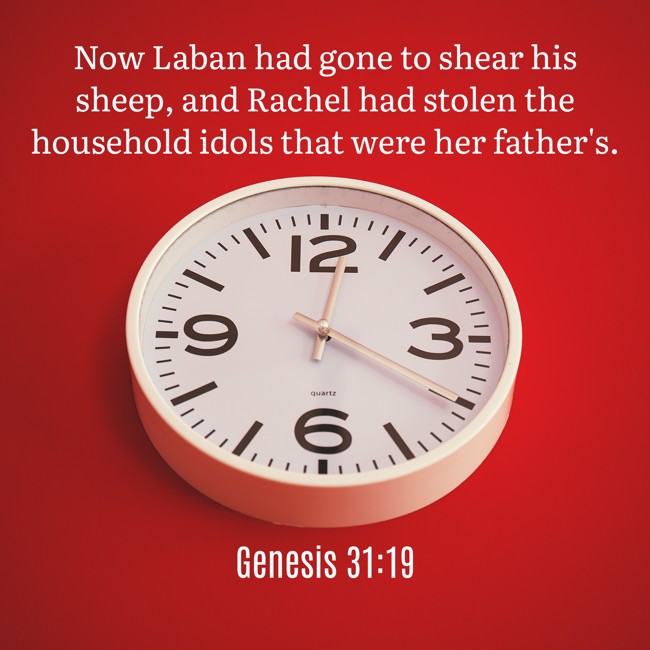 Now Laban had gone to shear his sheep, and Rachel had stolen the household idols that were her father's. - Genesis 31:19