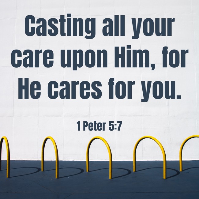 Casting all your care upon Him, for He cares for you. - 1 Peter 5:7