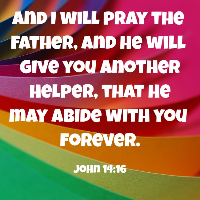 And I will pray the Father, and He will give you another Helper, that He may abide with you forever. - John 14:16