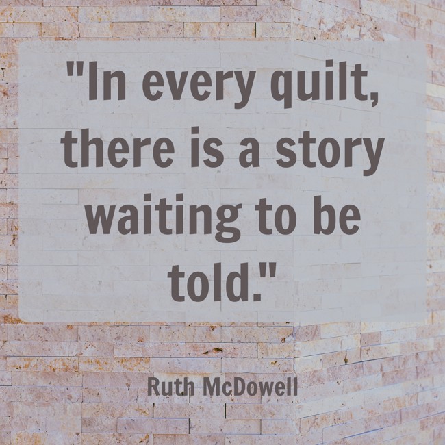 In every quilt, there is a story waiting to be told. - Ruth McDowell