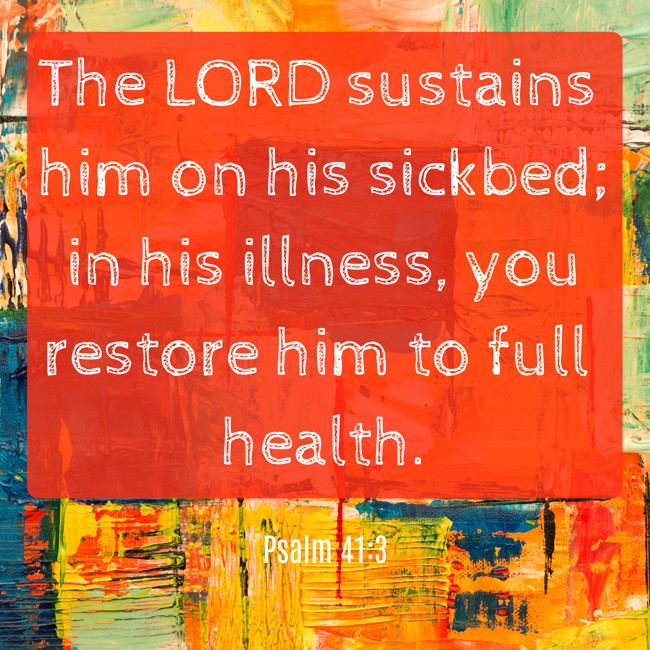 The LORD sustains him on his sickbed; in his illness, you restore him to full health. - Psalm 41:3