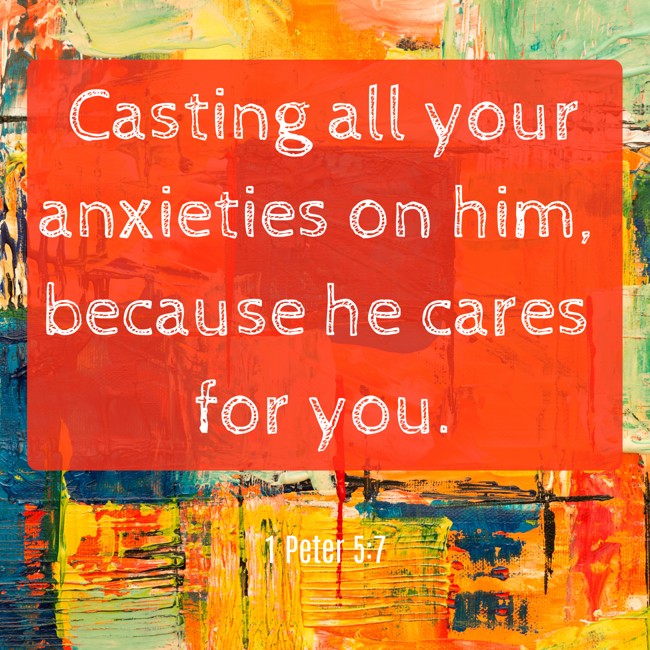 Casting all your anxieties on him, because he cares for you. - 1 Peter 5:7