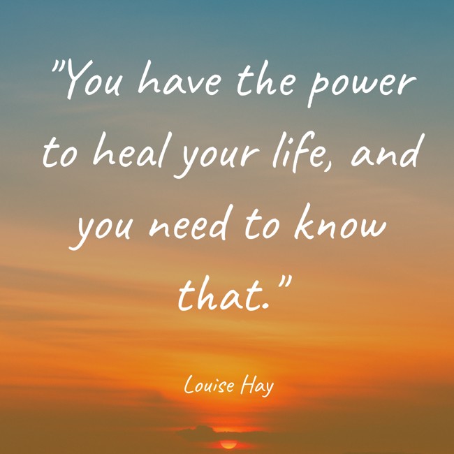 You have the power to heal your life, and you need to know that. - Louise Hay