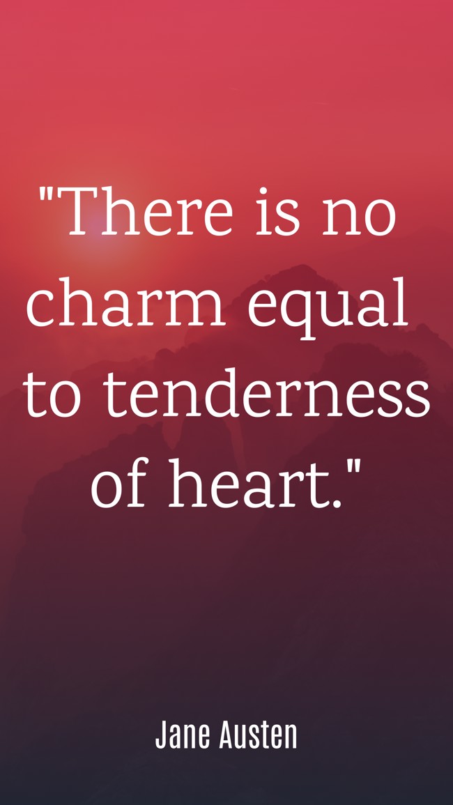 There is no charm equal to tenderness of heart. - Jane Austen