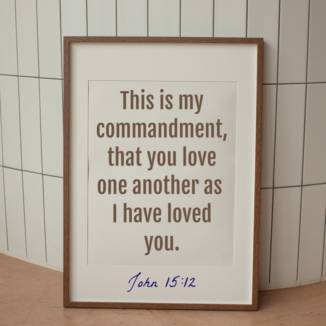 This is my commandment, that you love one another as I have loved you. - John 15:12