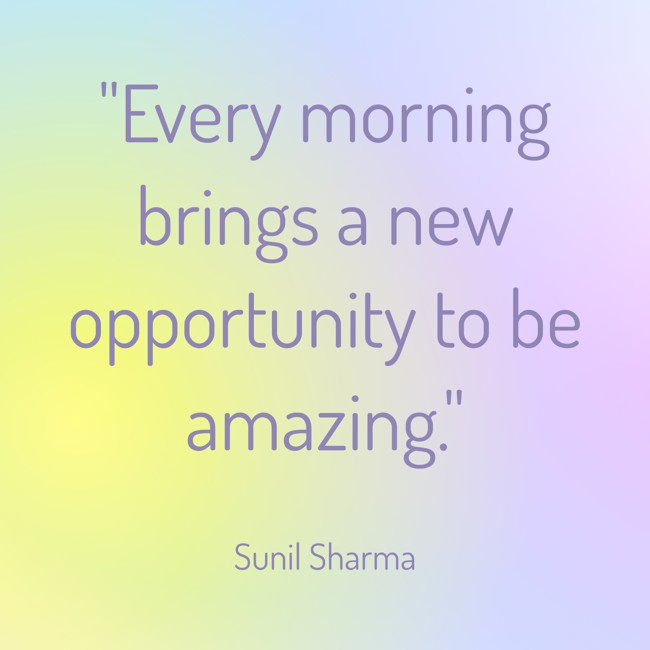 Every morning brings a new opportunity to be amazing. - Sunil Sharma