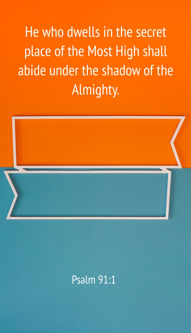 He who dwells in the secret place of the Most High shall abide under the shadow of the Almighty. - Psalm 91:1