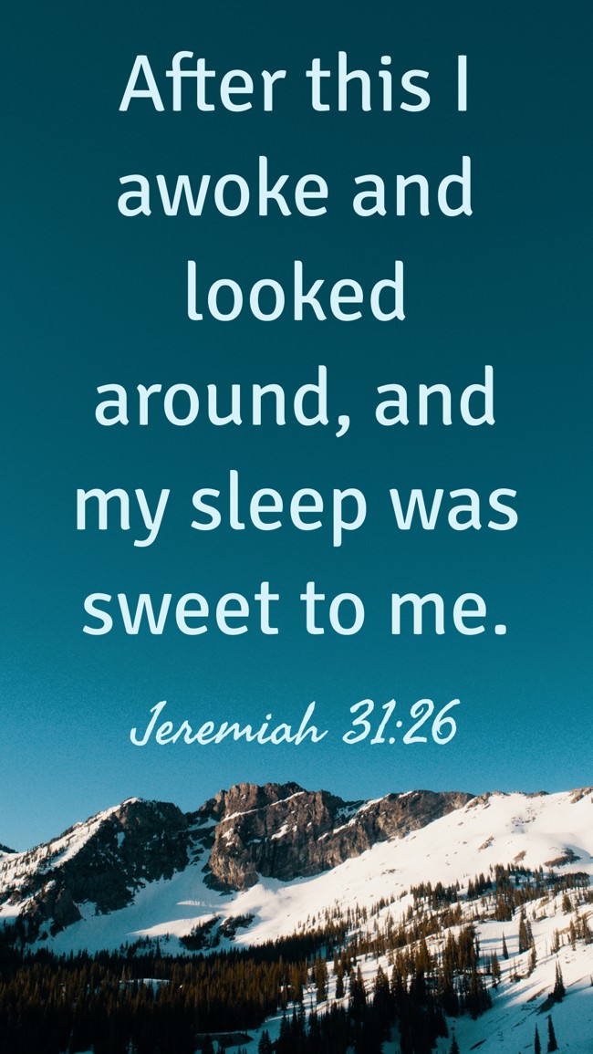 After this I awoke and looked around, and my sleep was sweet to me. - Jeremiah 31:26