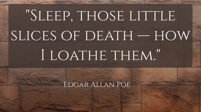 Sleep, those little slices of death — how I loathe them. - Edgar Allan Poe