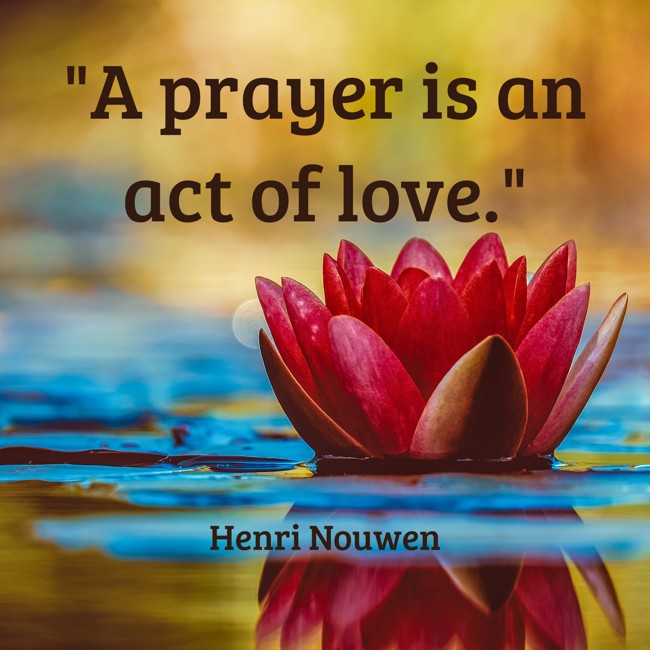 A prayer is an act of love. - Henri Nouwen