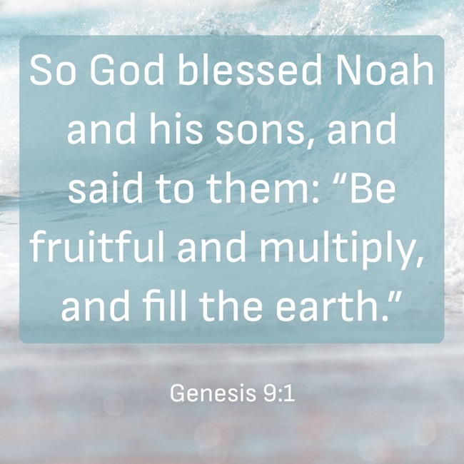 So God blessed Noah and his sons, and said to them: “Be fruitful and multiply, and fill the earth.” - Genesis 9:1