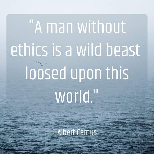 A man without ethics is a wild beast loosed upon this world. - Albert Camus