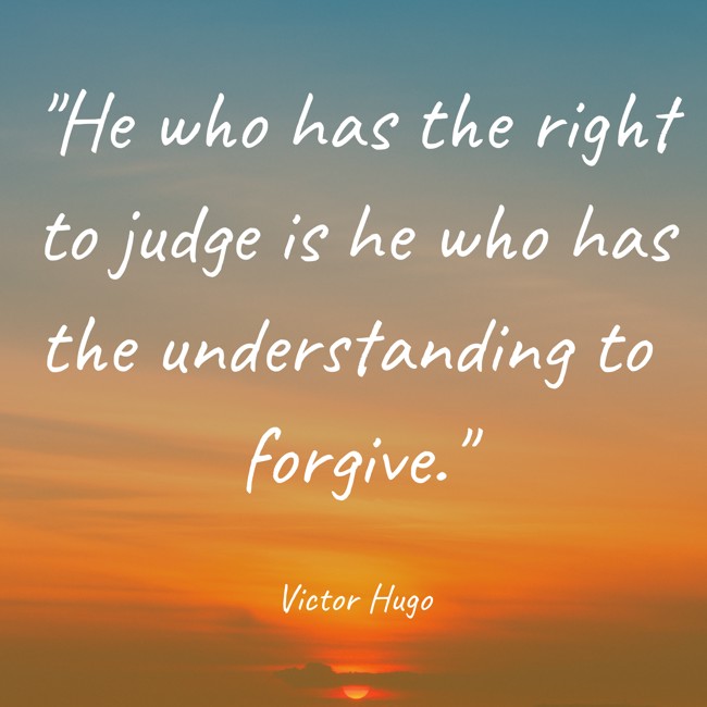 He who has the right to judge is he who has the understanding to forgive. - Victor Hugo
