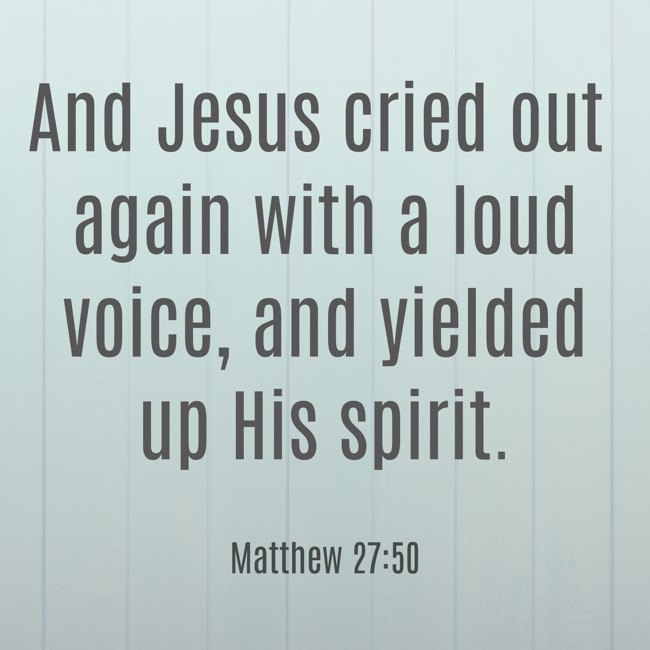 And Jesus cried out again with a loud voice, and yielded up His spirit.   - Matthew 27:50 