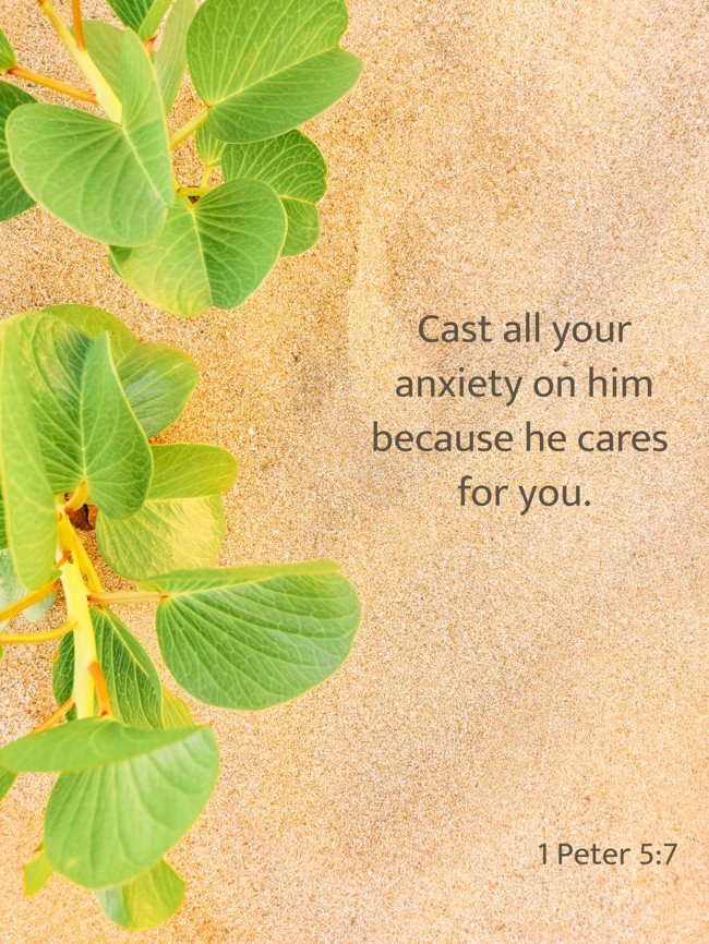 Cast all your anxiety on him because he cares for you. - 1 Peter 5:7