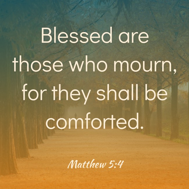 Blessed are those who mourn, for they shall be comforted. - Matthew 5:4