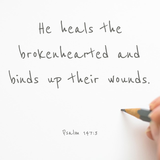 He heals the brokenhearted and binds up their wounds. - Psalm 147:3