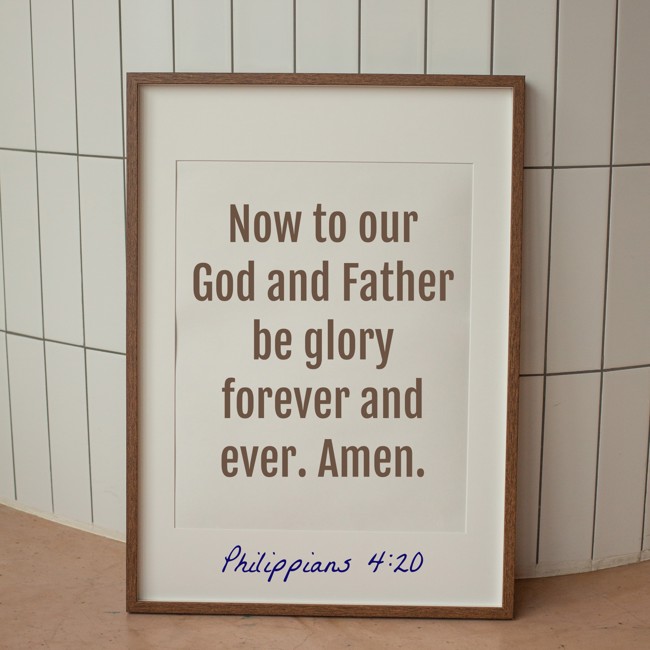 Now to our God and Father be glory forever and ever. Amen. - Philippians 4:20