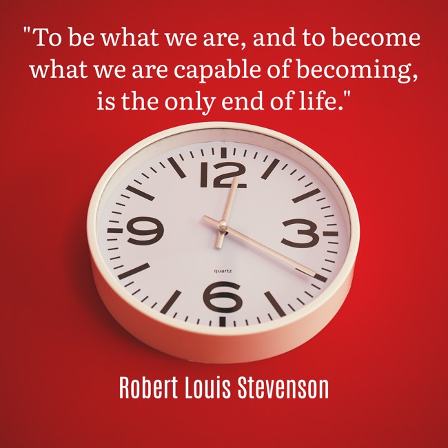 To be what we are, and to become what we are capable of becoming, is the only end of life. - Robert Louis Stevenson