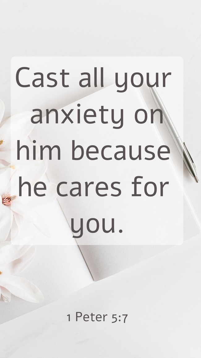Cast all your anxiety on him because he cares for you. - 1 Peter 5:7