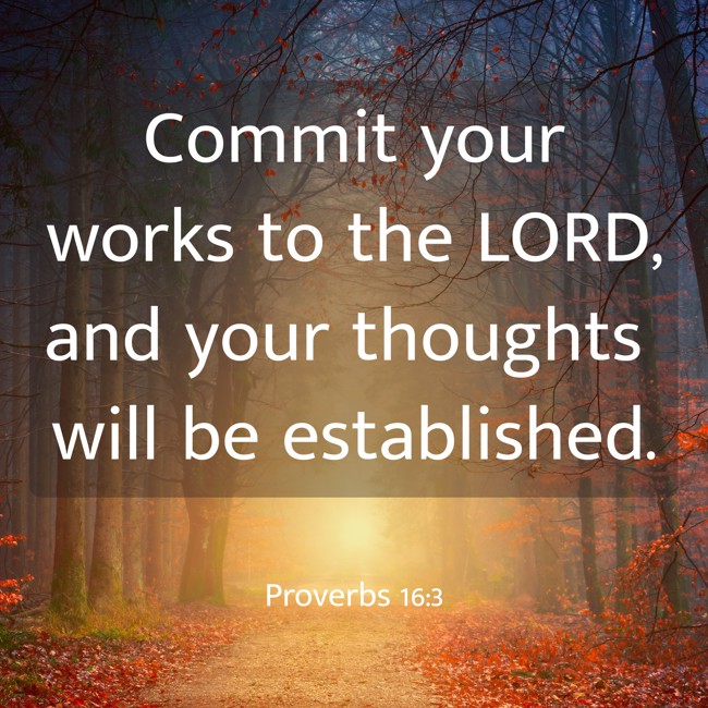 Commit your works to the LORD, and your thoughts will be established. - Proverbs 16:3