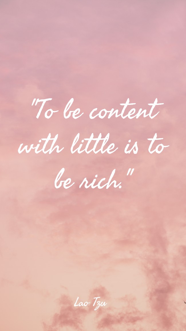 To be content with little is to be rich. - Lao Tzu