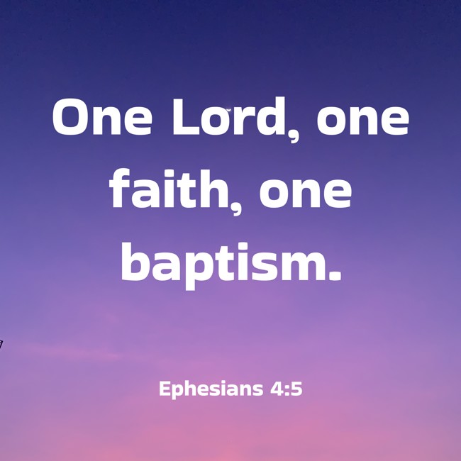 One Lord, one faith, one baptism. - Ephesians 4:5