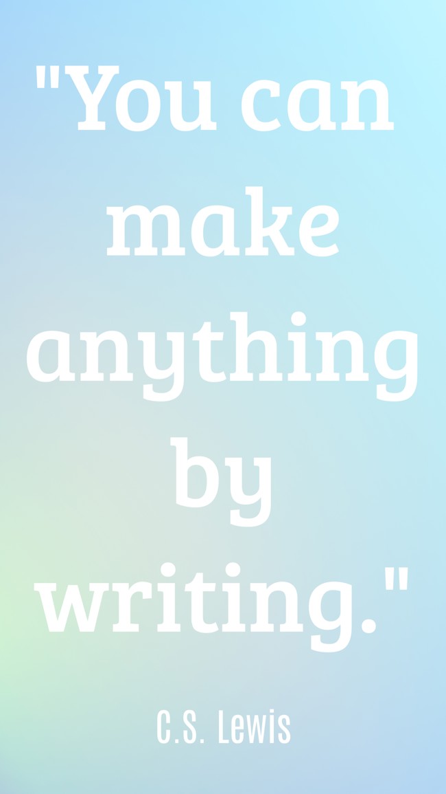 You can make anything by writing. - C.S. Lewis
