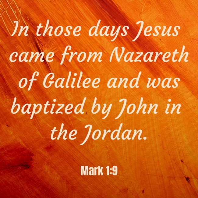 In those days Jesus came from Nazareth of Galilee and was baptized by John in the Jordan. - Mark 1:9