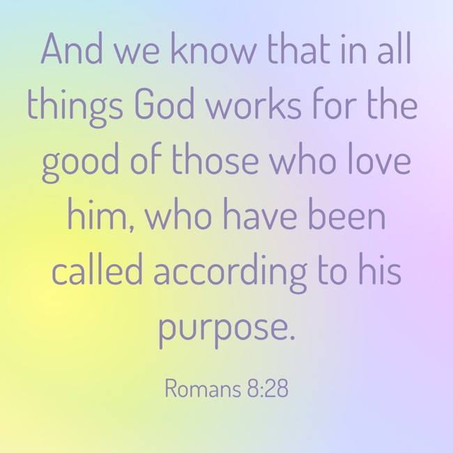 And we know that in all things God works for the good of those who love him, who have been called according to his purpose. - Romans 8:28