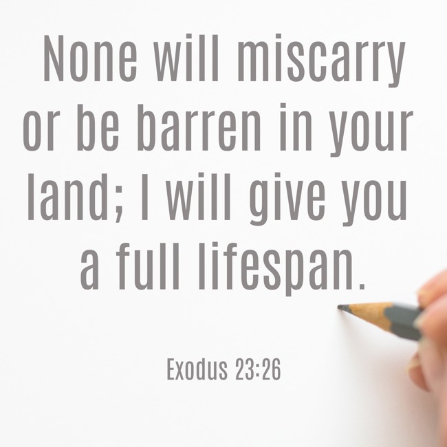 None will miscarry or be barren in your land; I will give you a full lifespan. - Exodus 23:26