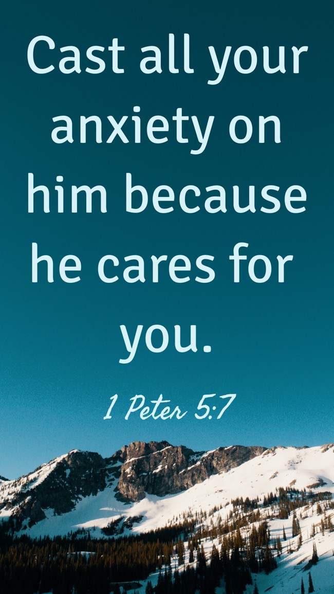 Cast all your anxiety on him because he cares for you. - 1 Peter 5:7