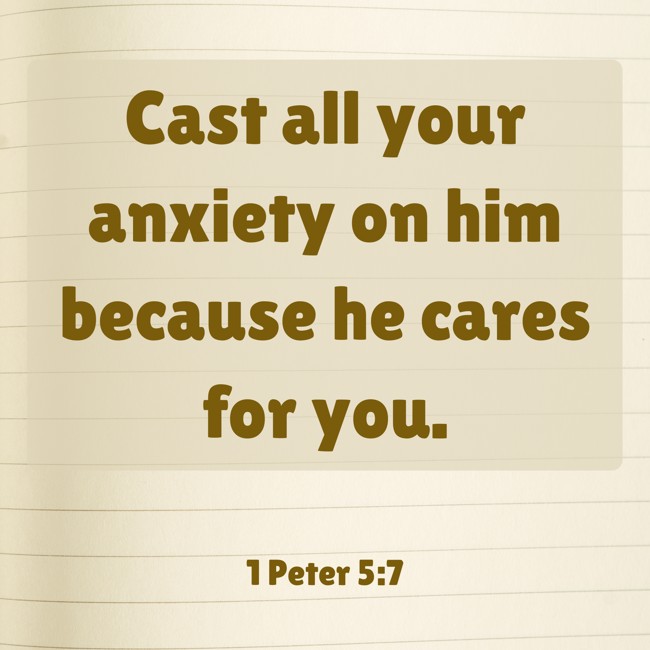 Cast all your anxiety on him because he cares for you. - 1 Peter 5:7
