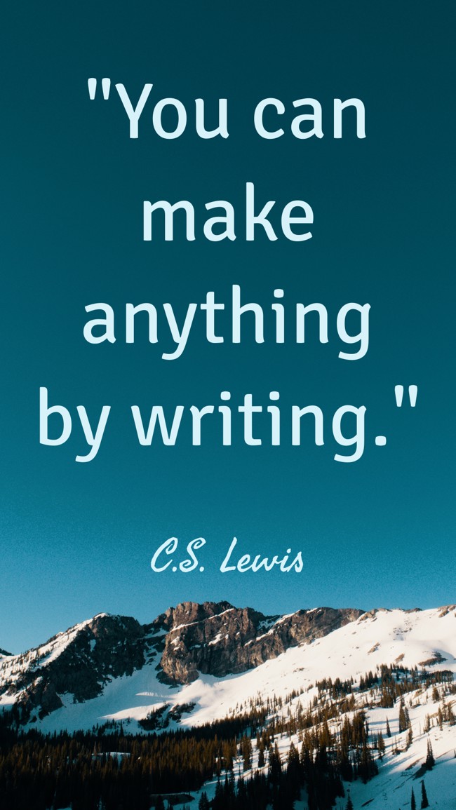 You can make anything by writing. - C.S. Lewis