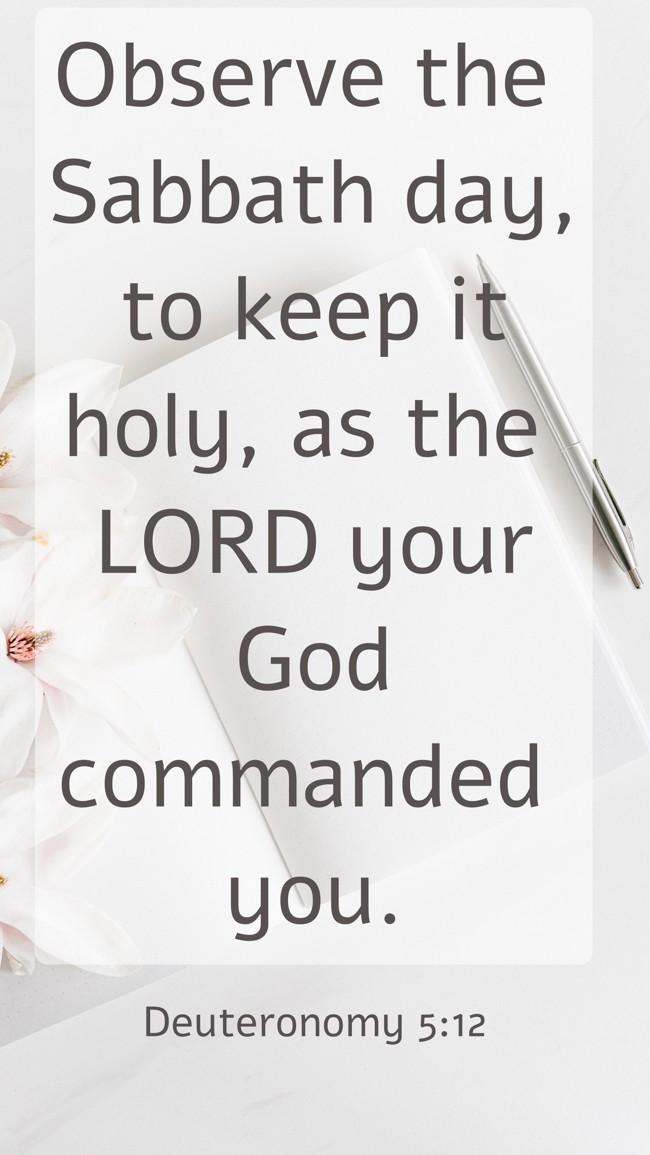 Observe the Sabbath day, to keep it holy, as the LORD your God commanded you. - Deuteronomy 5:12