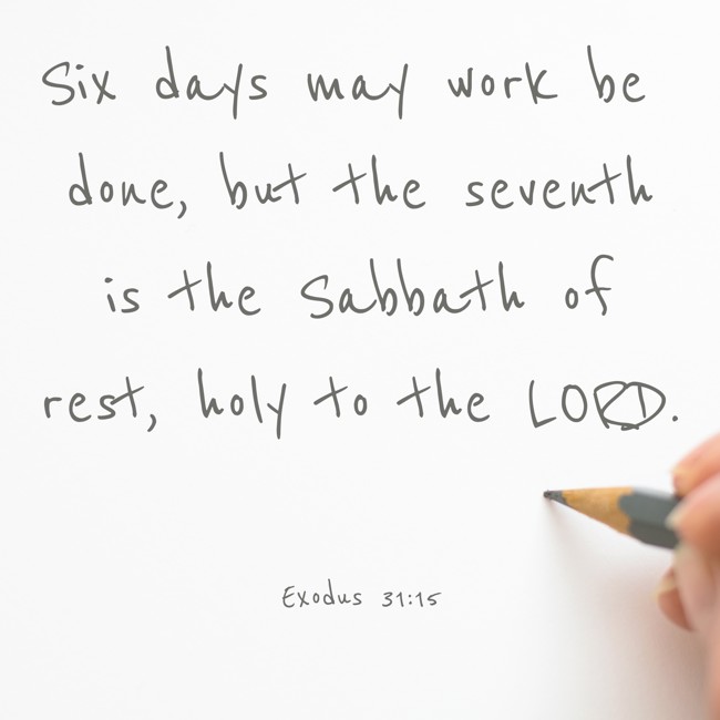 Six days may work be done, but the seventh is the Sabbath of rest, holy to the LORD. - Exodus 31:15