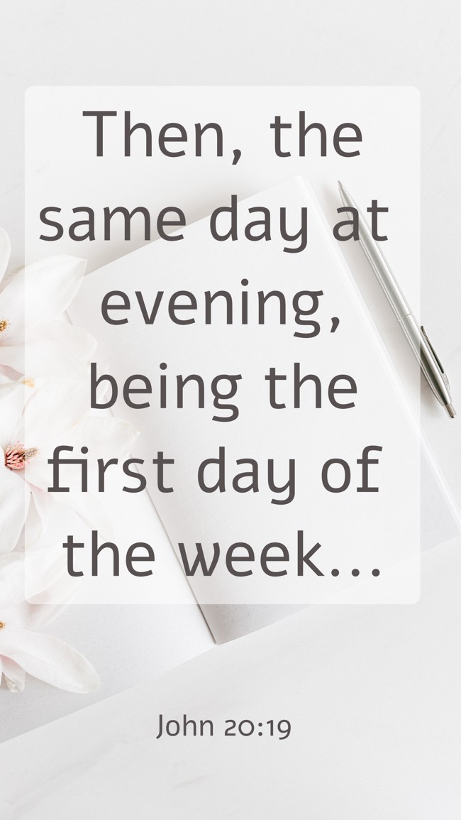 Then, the same day at evening, being the first day of the week... - John 20:19